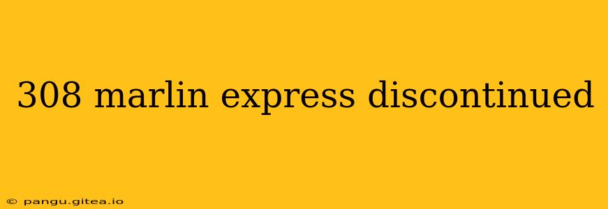 308 marlin express discontinued