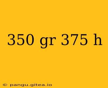 350 gr 375 h