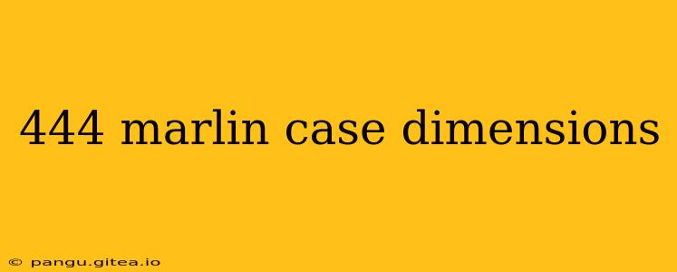 444 marlin case dimensions
