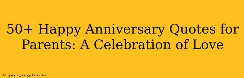 50+ Happy Anniversary Quotes for Parents: A Celebration of Love