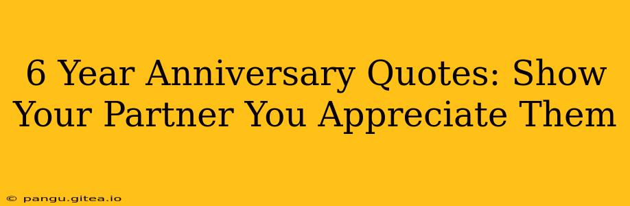 6 Year Anniversary Quotes: Show Your Partner You Appreciate Them