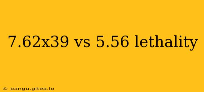 7.62x39 vs 5.56 lethality