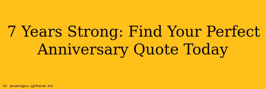 7 Years Strong: Find Your Perfect Anniversary Quote Today