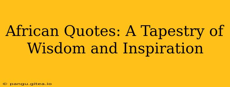 African Quotes: A Tapestry of Wisdom and Inspiration