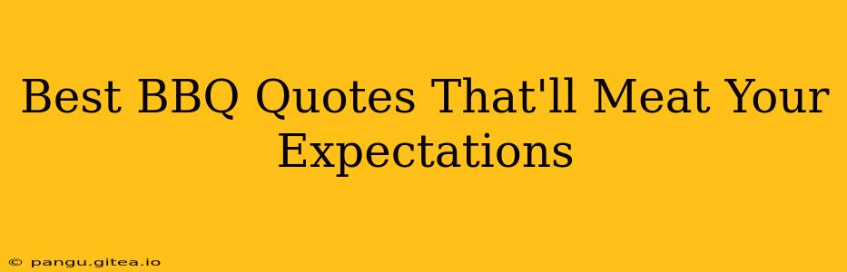 Best BBQ Quotes That'll Meat Your Expectations