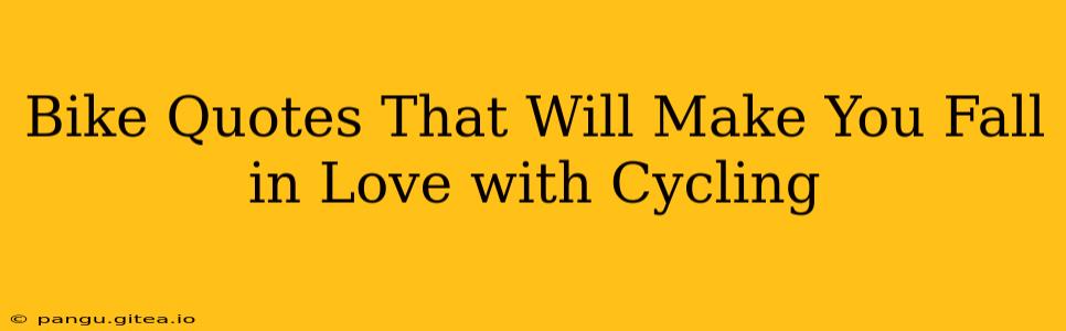 Bike Quotes That Will Make You Fall in Love with Cycling