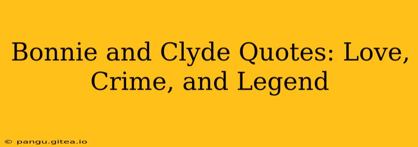 Bonnie and Clyde Quotes: Love, Crime, and Legend