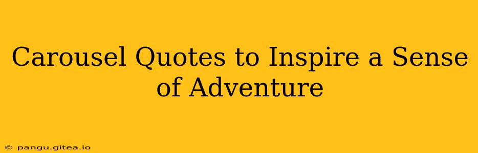 Carousel Quotes to Inspire a Sense of Adventure