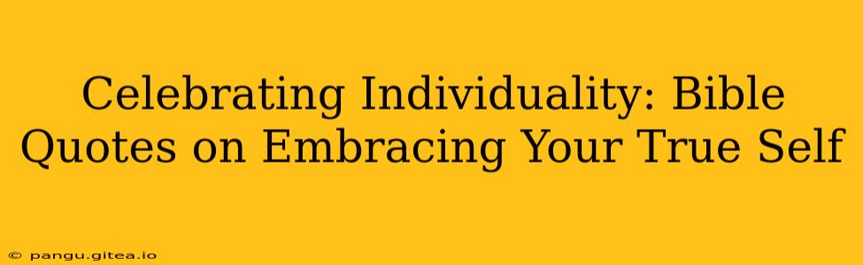 Celebrating Individuality: Bible Quotes on Embracing Your True Self