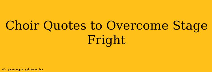 Choir Quotes to Overcome Stage Fright