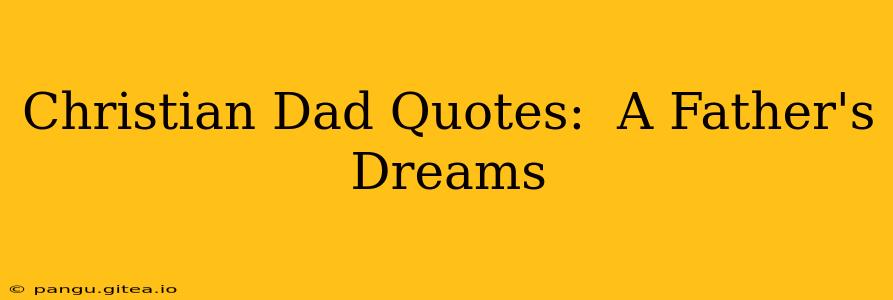 Christian Dad Quotes:  A Father's Dreams