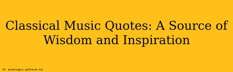 Classical Music Quotes: A Source of Wisdom and Inspiration