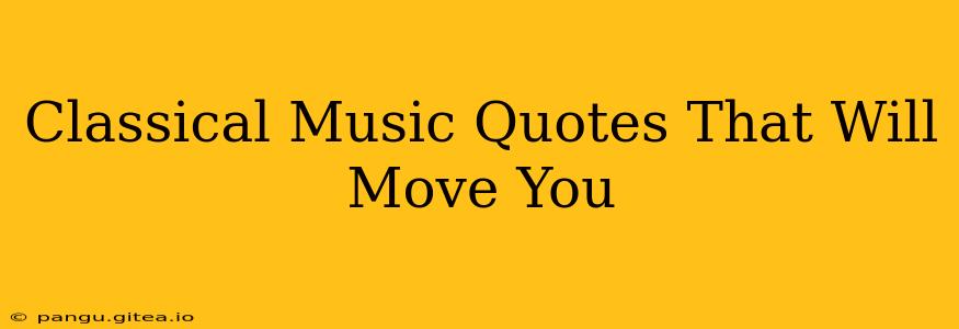 Classical Music Quotes That Will Move You
