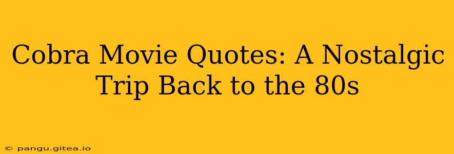 Cobra Movie Quotes: A Nostalgic Trip Back to the 80s