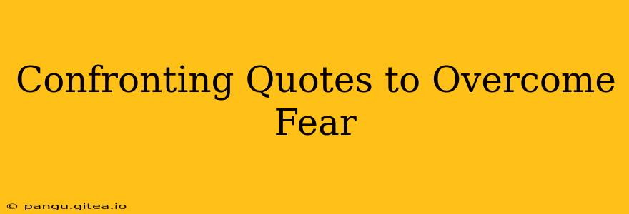 Confronting Quotes to Overcome Fear