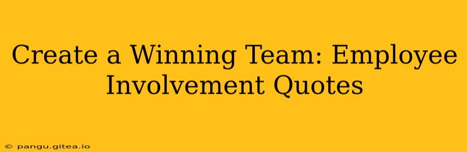 Create a Winning Team: Employee Involvement Quotes