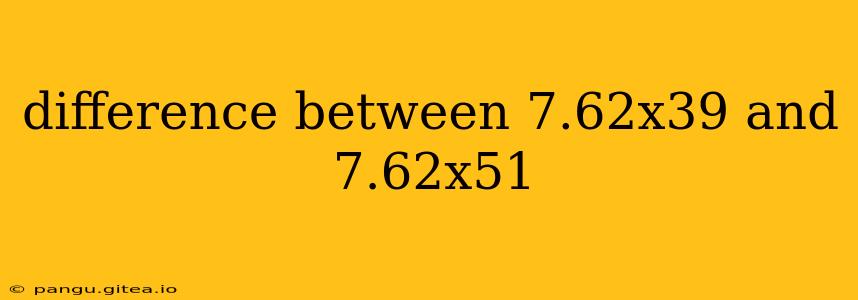 difference between 7.62x39 and 7.62x51