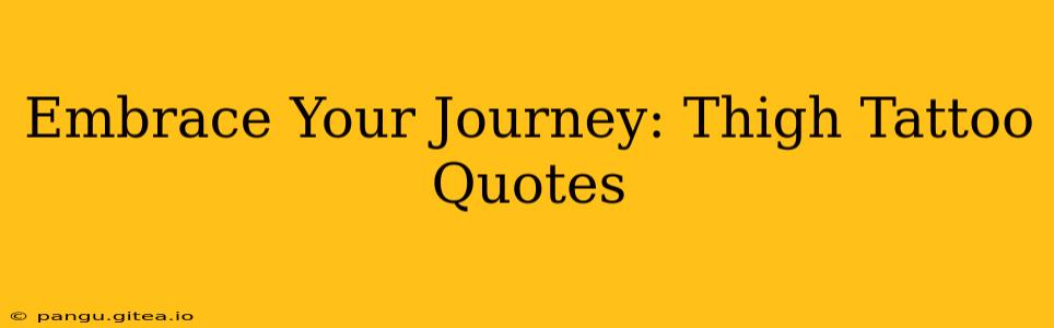 Embrace Your Journey: Thigh Tattoo Quotes