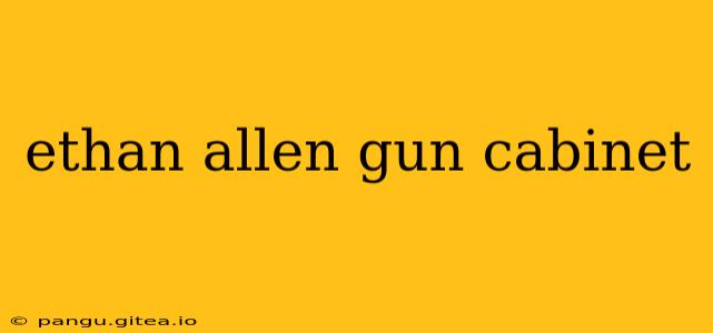 ethan allen gun cabinet