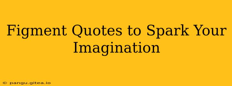 Figment Quotes to Spark Your Imagination