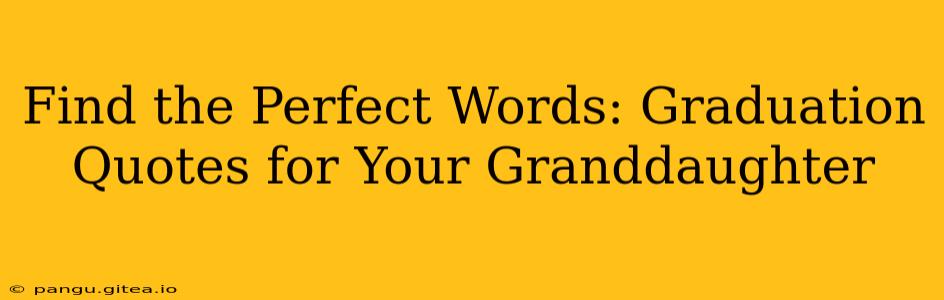 Find the Perfect Words: Graduation Quotes for Your Granddaughter