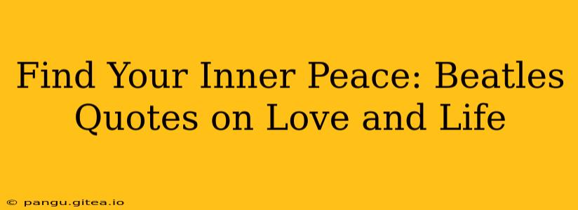 Find Your Inner Peace: Beatles Quotes on Love and Life