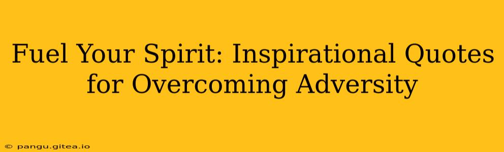 Fuel Your Spirit: Inspirational Quotes for Overcoming Adversity