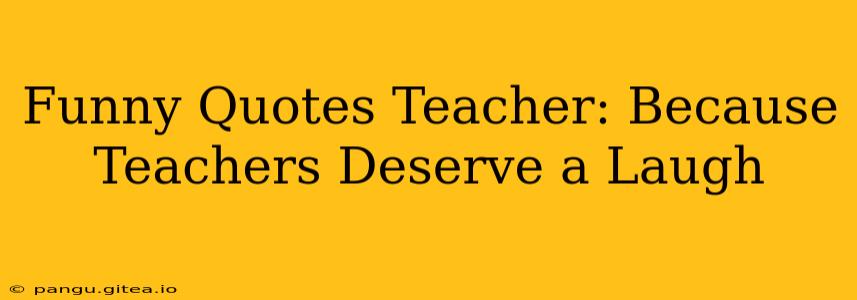Funny Quotes Teacher: Because Teachers Deserve a Laugh