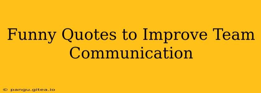 Funny Quotes to Improve Team Communication