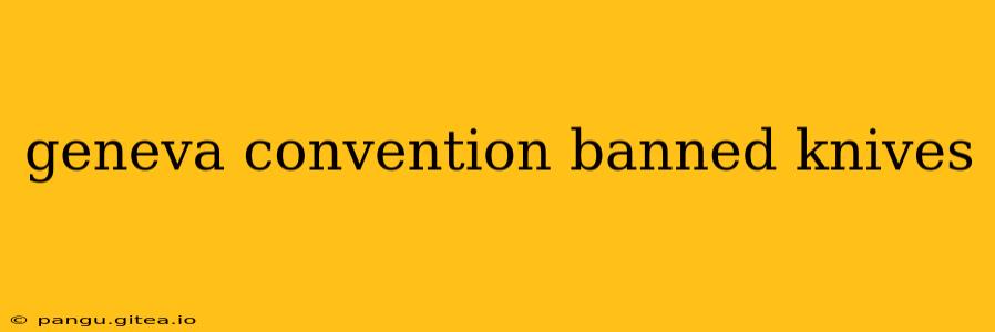 geneva convention banned knives