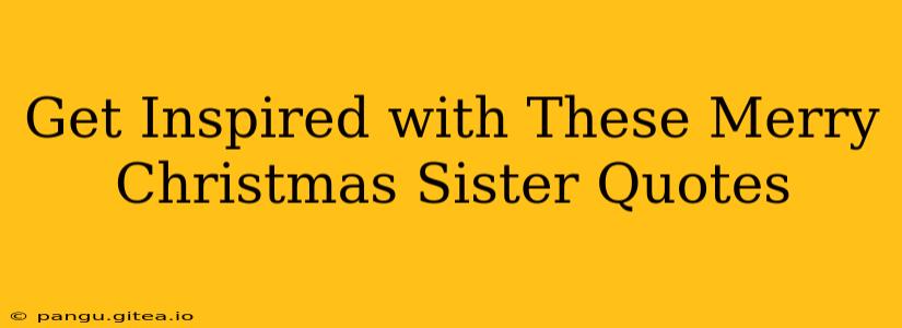 Get Inspired with These Merry Christmas Sister Quotes