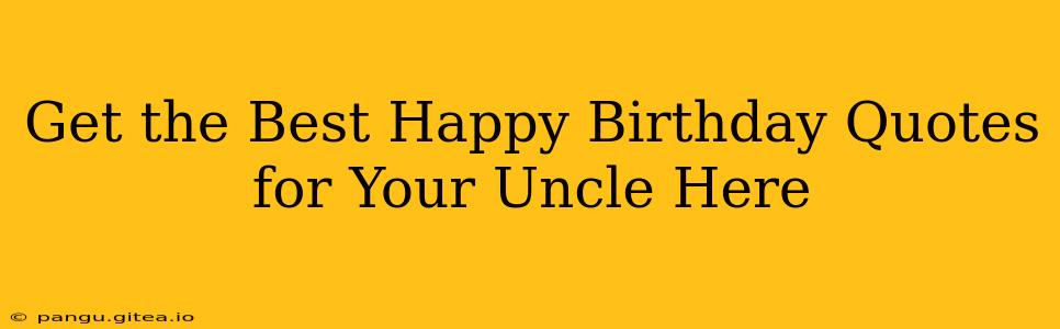 Get the Best Happy Birthday Quotes for Your Uncle Here