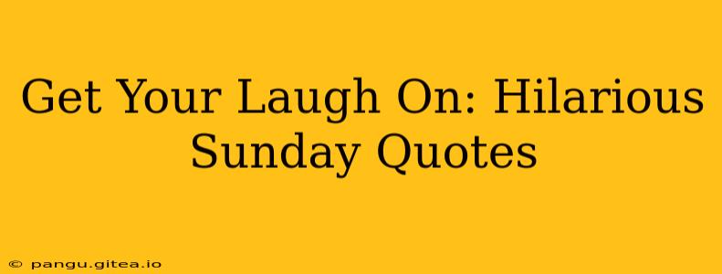 Get Your Laugh On: Hilarious Sunday Quotes