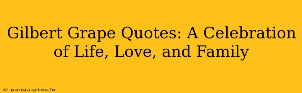 Gilbert Grape Quotes: A Celebration of Life, Love, and Family