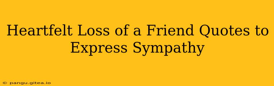 Heartfelt Loss of a Friend Quotes to Express Sympathy