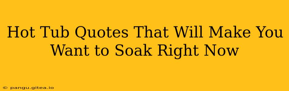 Hot Tub Quotes That Will Make You Want to Soak Right Now