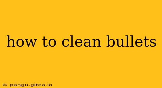 how to clean bullets