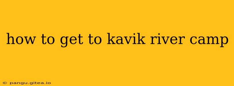 how to get to kavik river camp