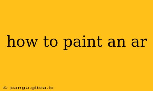 how to paint an ar