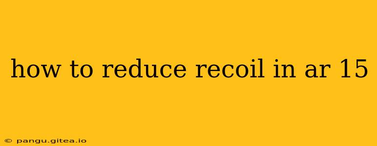 how to reduce recoil in ar 15