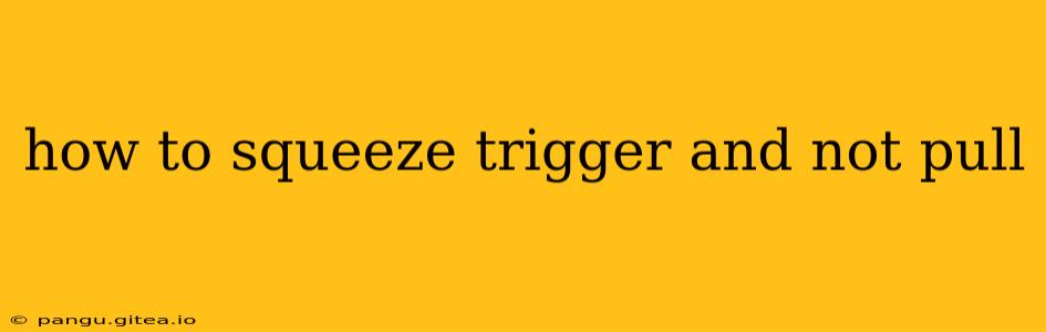 how to squeeze trigger and not pull