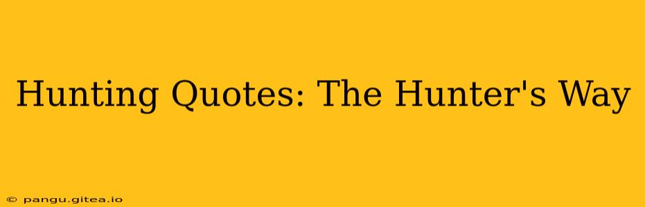 Hunting Quotes: The Hunter's Way