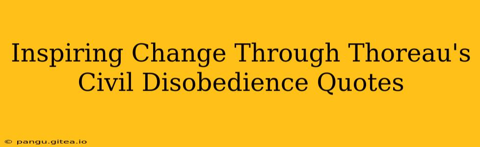 Inspiring Change Through Thoreau's Civil Disobedience Quotes