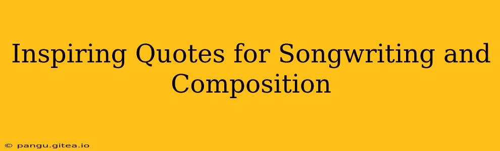 Inspiring Quotes for Songwriting and Composition