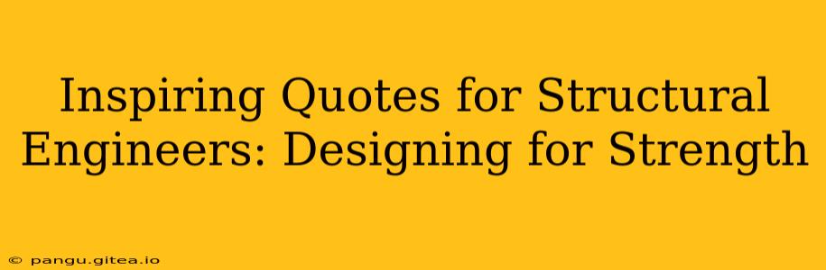 Inspiring Quotes for Structural Engineers: Designing for Strength