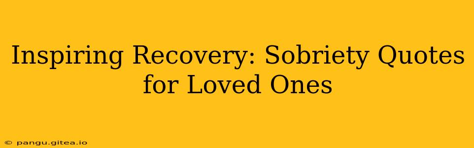 Inspiring Recovery: Sobriety Quotes for Loved Ones