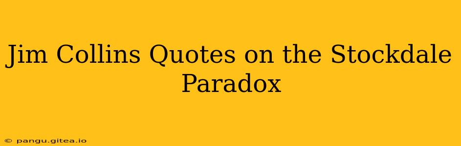 Jim Collins Quotes on the Stockdale Paradox