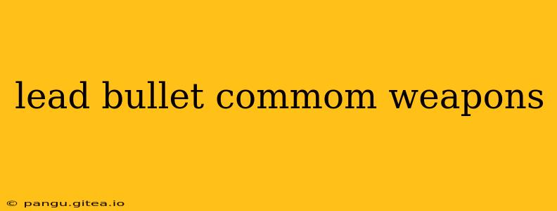 lead bullet commom weapons