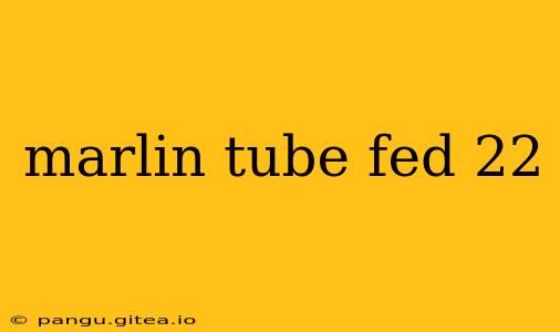 marlin tube fed 22