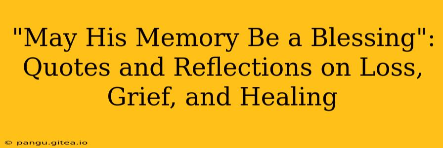 "May His Memory Be a Blessing": Quotes and Reflections on Loss, Grief, and Healing